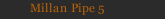 Millan Pipe 5